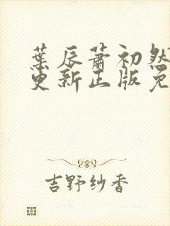 叶辰萧初然最快更新正版免费听