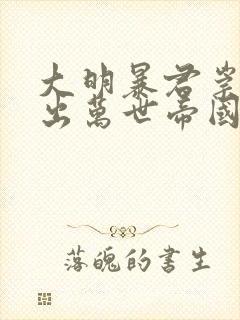 大明暴君崇祯杀出万世帝国笔趣阁