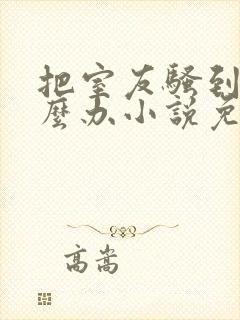 把室友骚到了怎么办小说免费阅读无弹窗