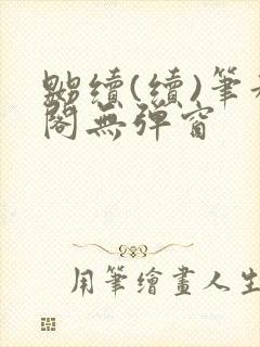 嬲续(续)笔趣阁无弹窗