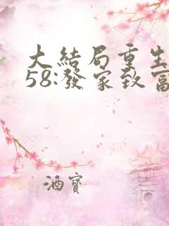 大结局重生1958:发家致富从南锣鼓巷开始