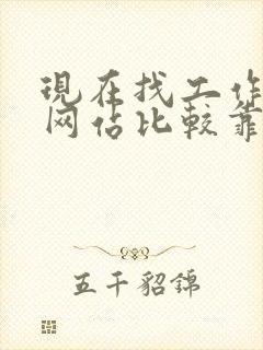 现在找工作哪个网站比较靠谱