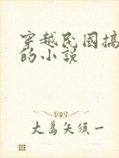 穿越民国搞学术的小说