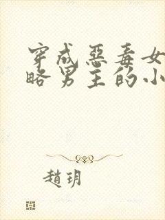 穿成恶毒女配攻略男主的小说