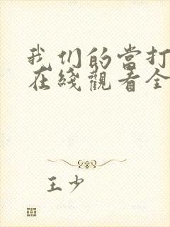 我们的当打之年在线观看全集免费播放