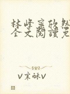 林峰宁欣然小说全文阅读免费阅读