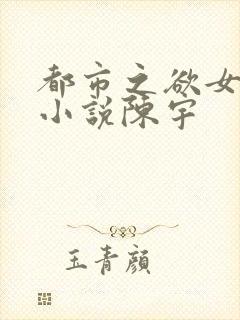 都市之欲女攻略小说陈宇