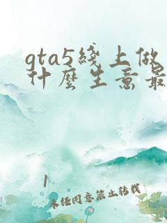 gta5线上做什么生意最赚钱