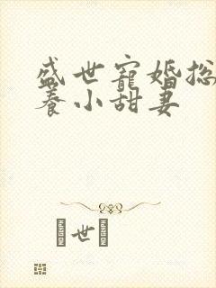 盛世宠婚总裁家养小甜妻
