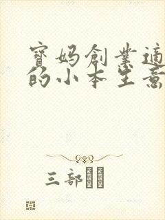 宝妈创业适合做的小本生意