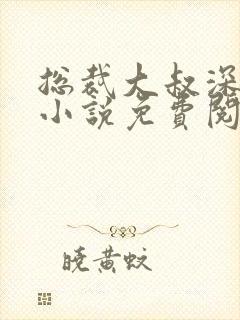 总裁大叔深深宠小说免费阅读