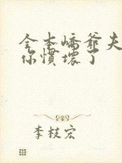全本峤爷夫人被你惯坏了