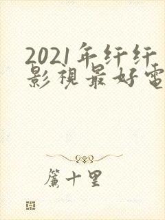 2021年纤纤影视最好电视剧