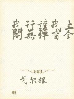 我行让我上笔趣阁无弹窗全文