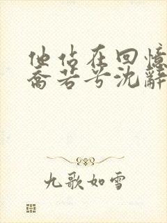 他站在回忆尽头乔若兮沈辞安在线全文阅读