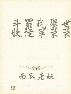 斗罗我举世仙师收徒宁荣荣全文