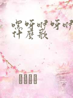 嘿呀咿呀咿呀是什么歌