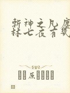 斩神之凡尘神域林七夜有几个神