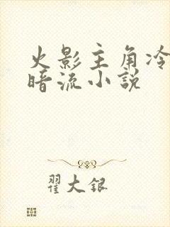 火影主角冷血黑暗流小说