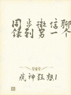 同步微信聊天记录到另一个手机