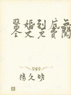 医婚到底无弹窗全文免费阅读