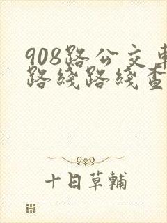 908路公交车路线路线查询时间