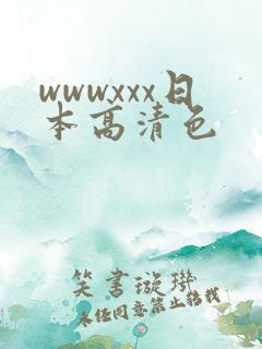 wwwxxx日本高清色