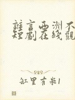 谁言西洲不知意短剧在线观看