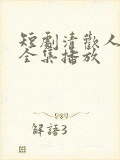 短剧清欢人间路全集播放