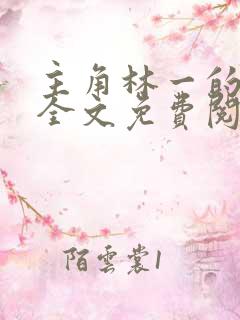 主角林一的小说全文免费阅读