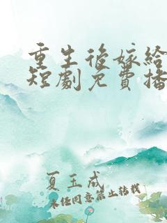 重生后嫁给渣男短剧免费播放
