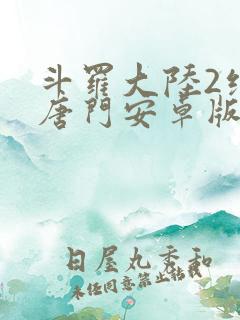 斗罗大陆2绝世唐门安卓版