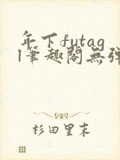 年下futagl笔趣阁无弹窗多人