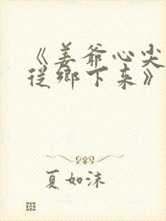 《姜爷心尖宠她从乡下来》