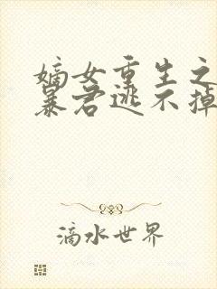 嫡女重生之惹上暴君逃不掉