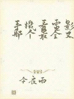 手机看电影软件哪个最全又免费的