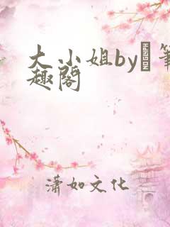 大小姐by琂笔趣阁