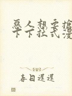 恶人想要抢救一下下拉式漫画免费