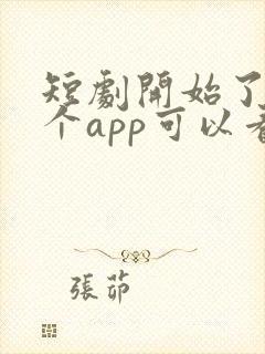 短剧开始了在哪个app可以看