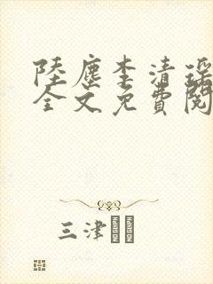 陆尘李清瑶小说全文免费阅读无弹窗