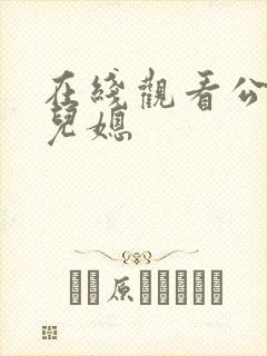 在线观看公公与儿媳