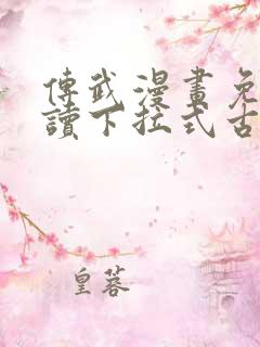 传武漫画免费阅读下拉式古风