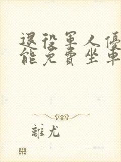 退役军人优待证能免费坐车吗