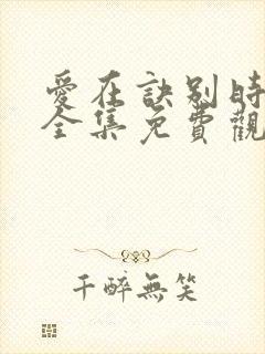 爱在诀别时短剧全集免费观看
