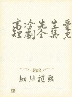 高冷先生爱上我短剧全集免费观看