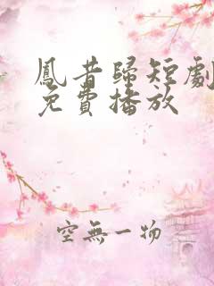 凤昔归短剧全集免费播放
