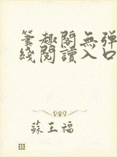 笔趣阁无弹窗在线阅读入口