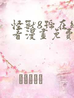怪兽8号在线观看漫画免费下滑奇漫屋