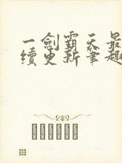 一剑霸天最新后续更新笔趣阁下载