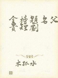 金榜题名父凭子贵短剧